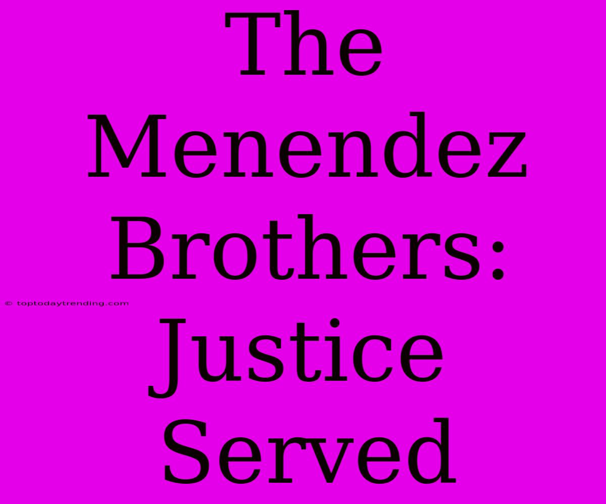 The Menendez Brothers:  Justice Served