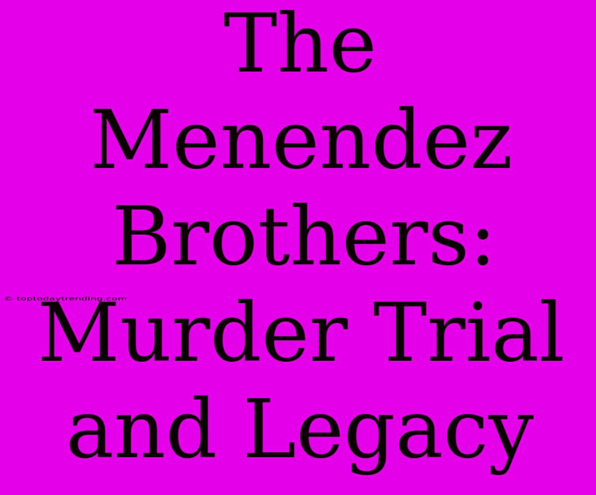 The Menendez Brothers:  Murder Trial And Legacy