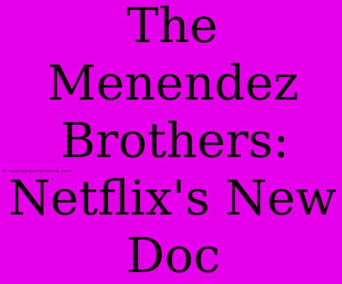 The Menendez Brothers: Netflix's New Doc