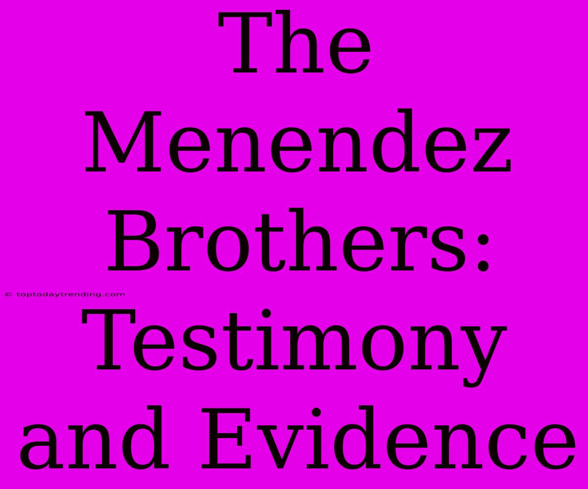 The Menendez Brothers: Testimony And Evidence