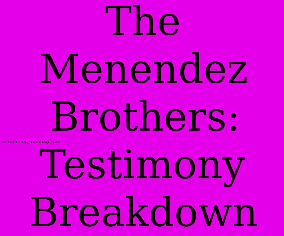 The Menendez Brothers: Testimony Breakdown