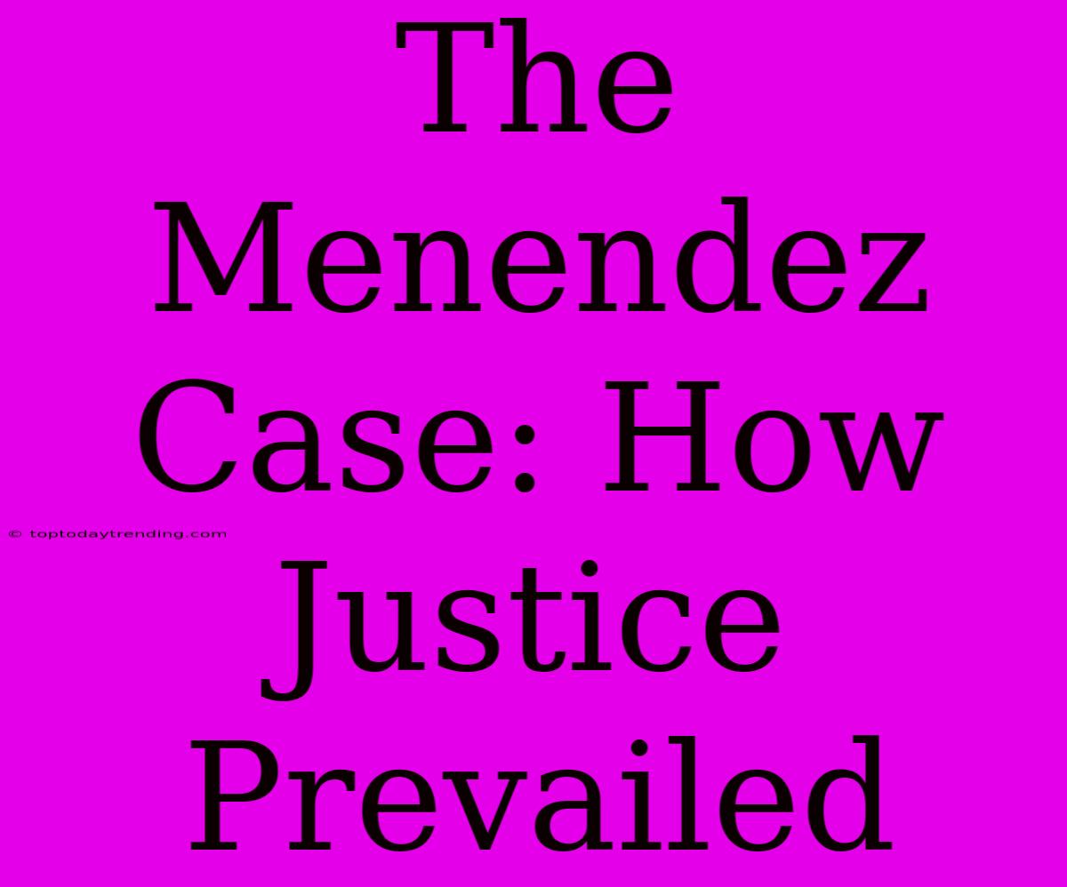 The Menendez Case: How Justice Prevailed