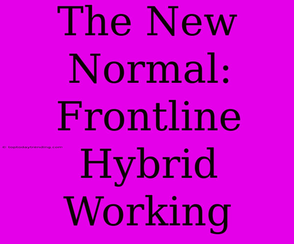 The New Normal: Frontline Hybrid Working