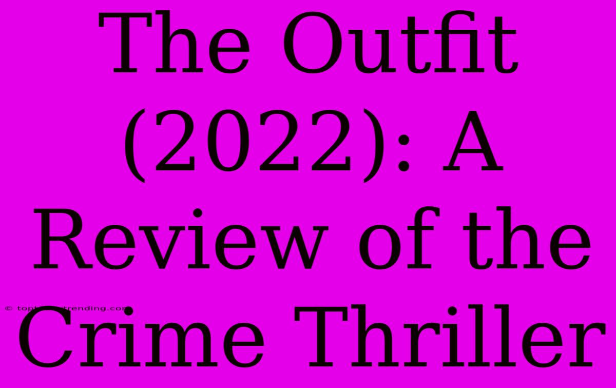 The Outfit (2022): A Review Of The Crime Thriller