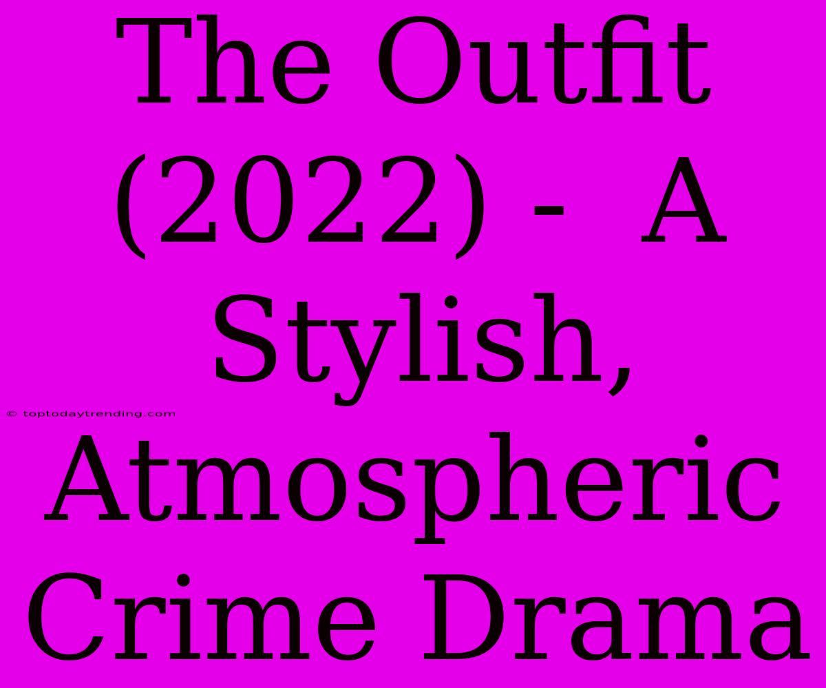 The Outfit (2022) -  A Stylish, Atmospheric Crime Drama