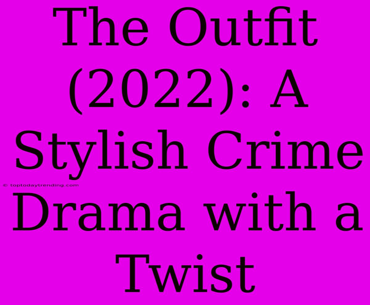 The Outfit (2022): A Stylish Crime Drama With A Twist