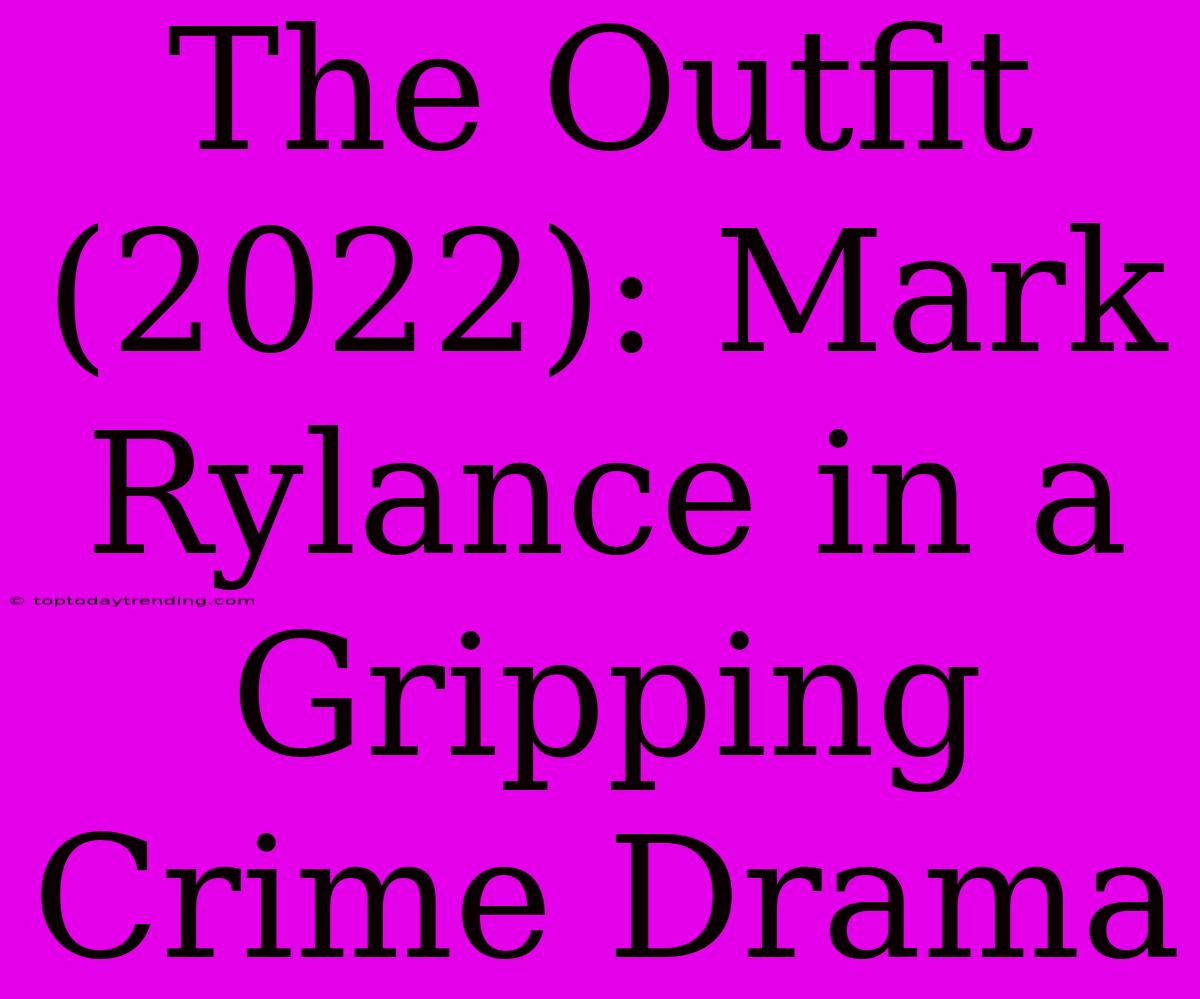 The Outfit (2022): Mark Rylance In A Gripping Crime Drama