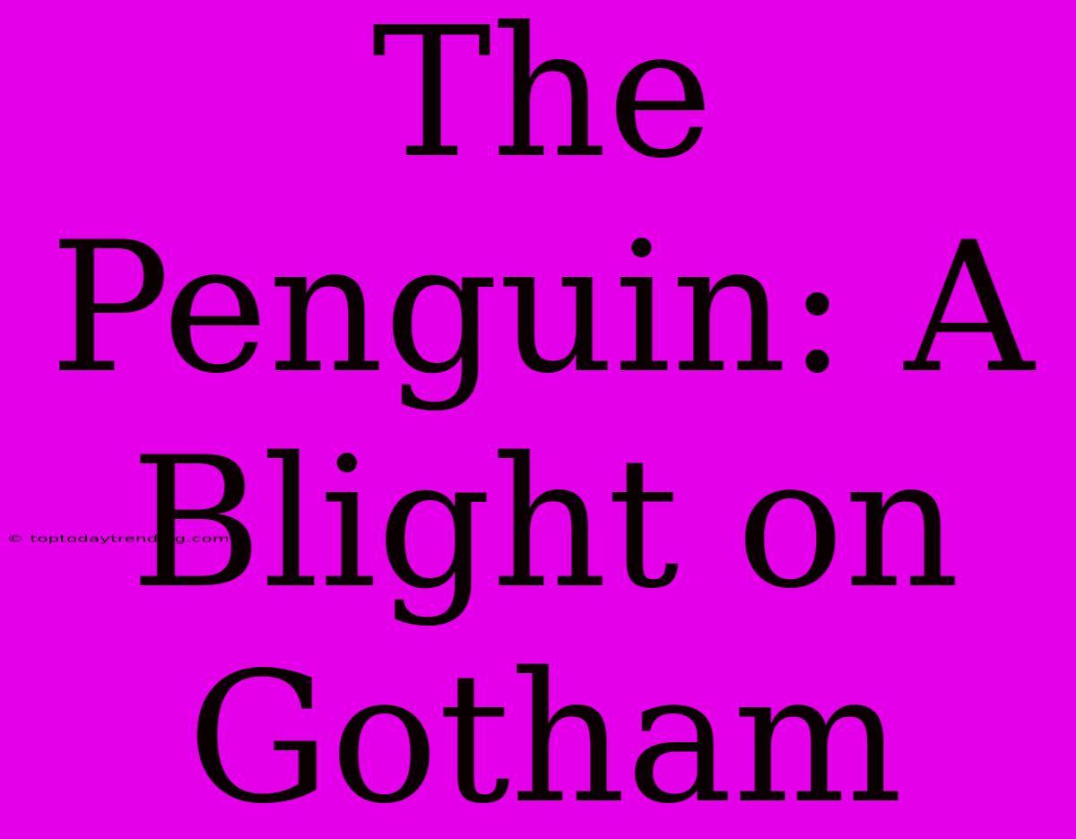 The Penguin: A Blight On Gotham