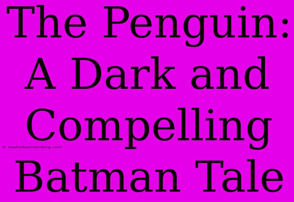 The Penguin: A Dark And Compelling Batman Tale