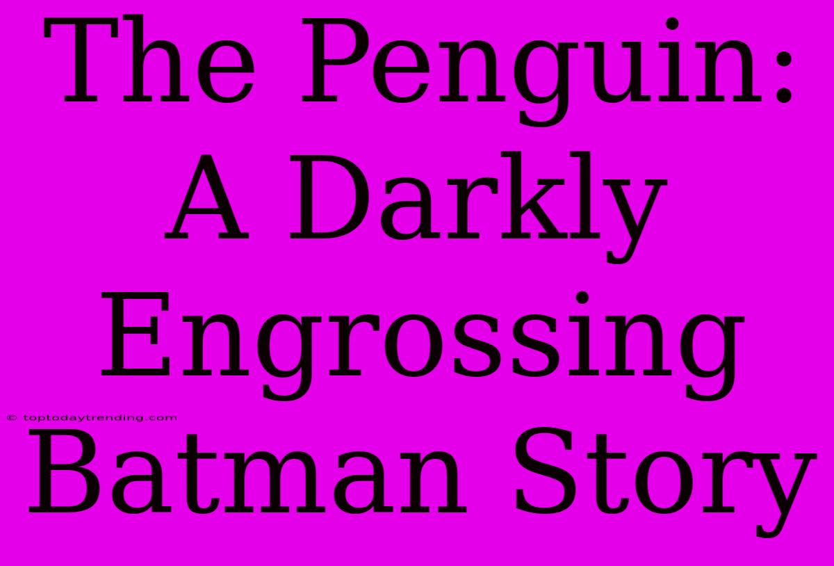 The Penguin: A Darkly Engrossing Batman Story