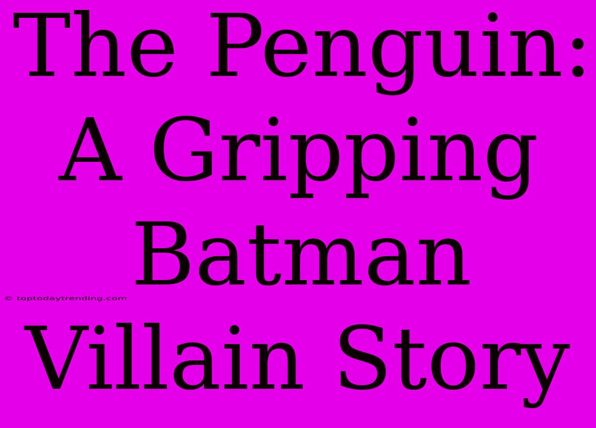 The Penguin: A Gripping Batman Villain Story