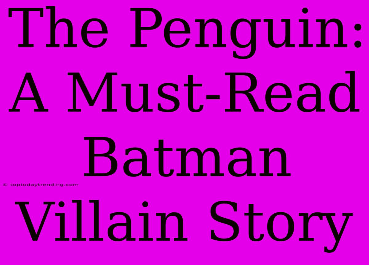 The Penguin: A Must-Read Batman Villain Story