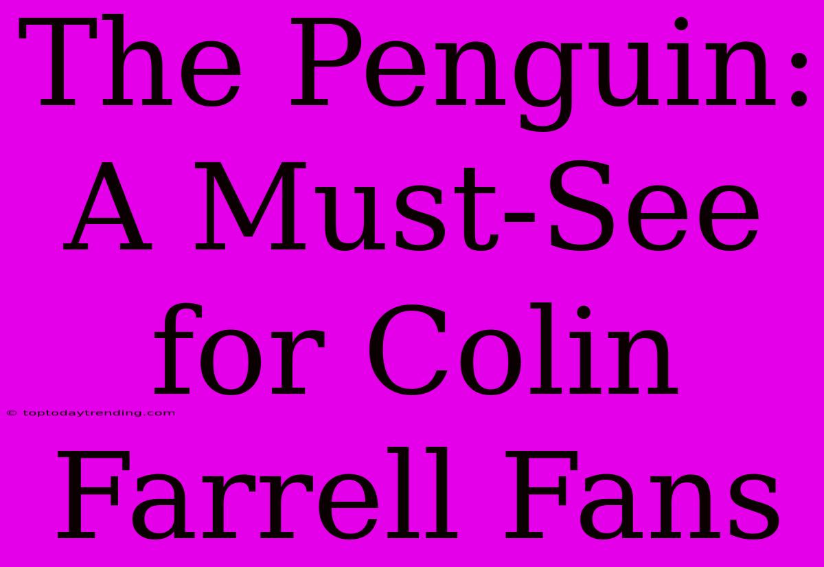 The Penguin: A Must-See For Colin Farrell Fans