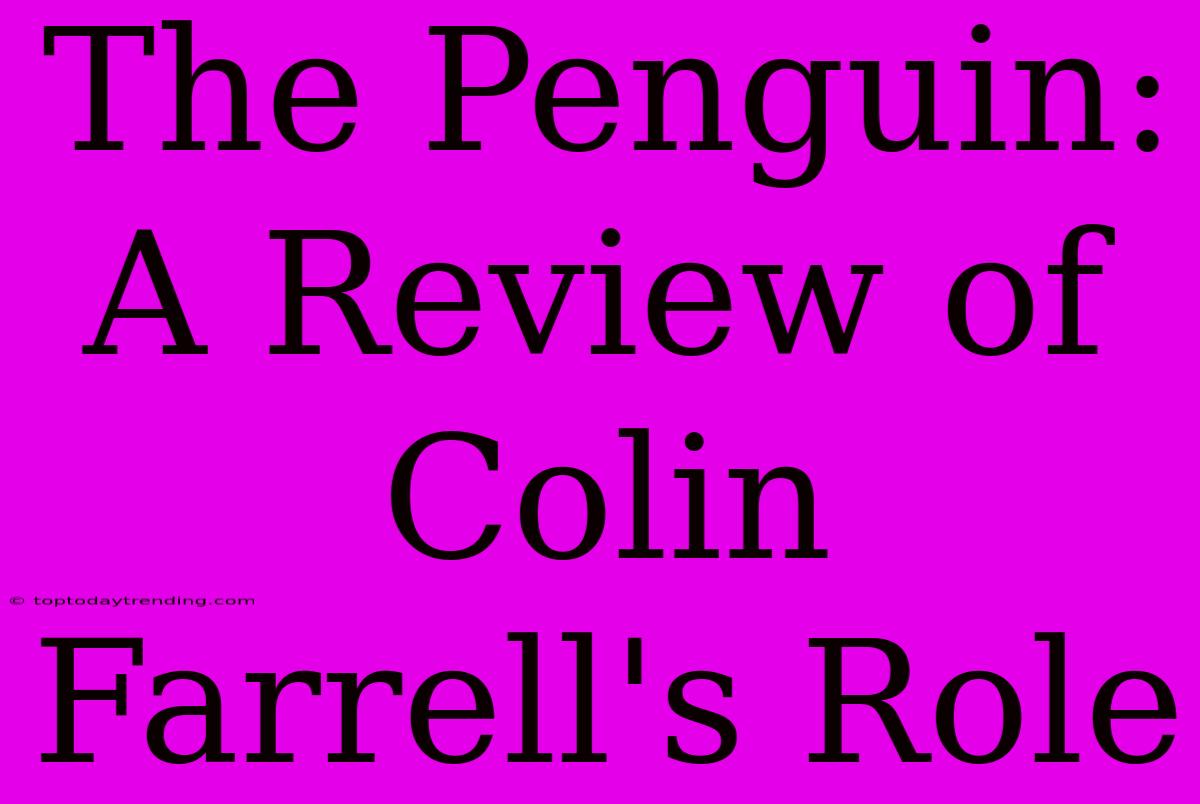 The Penguin: A Review Of Colin Farrell's Role