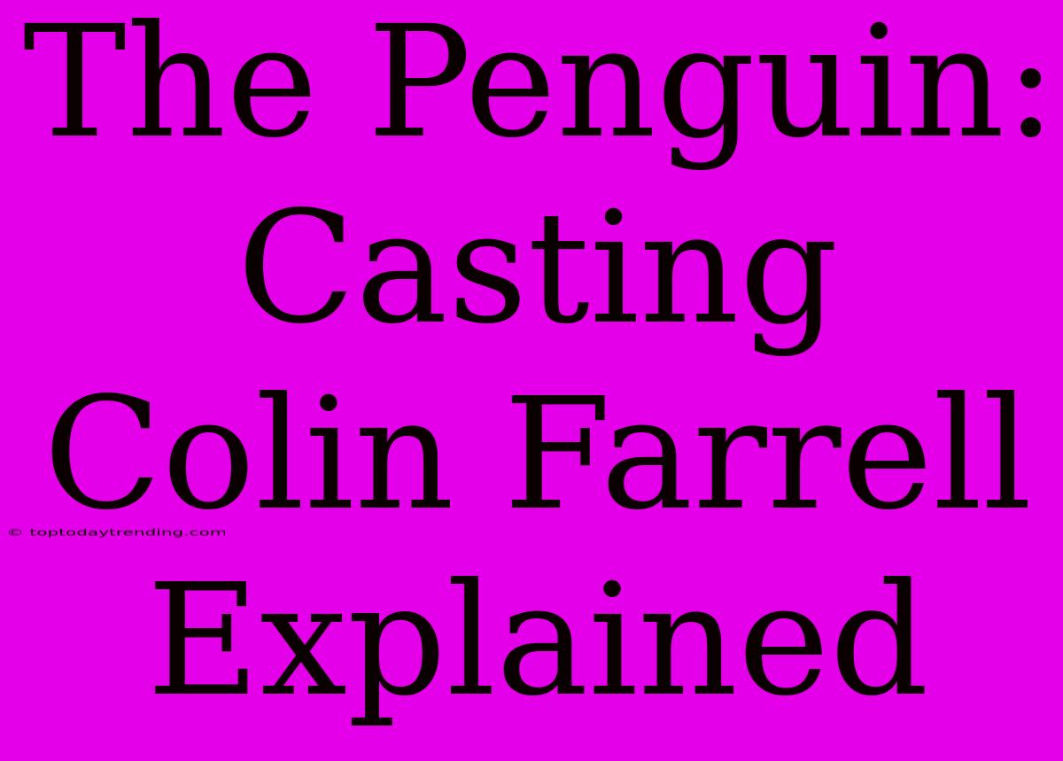 The Penguin: Casting Colin Farrell Explained