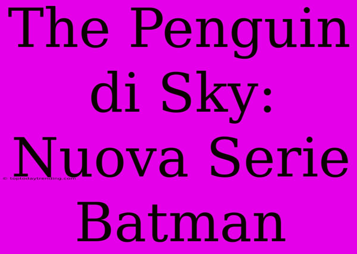 The Penguin Di Sky: Nuova Serie Batman