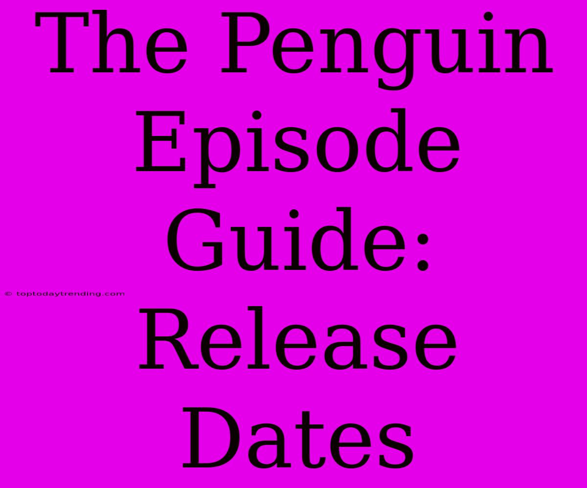 The Penguin Episode Guide: Release Dates