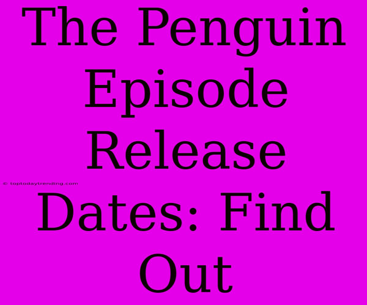 The Penguin Episode Release Dates: Find Out