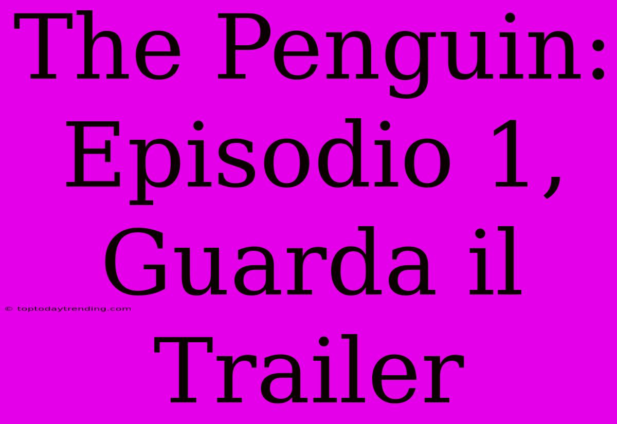 The Penguin: Episodio 1, Guarda Il Trailer