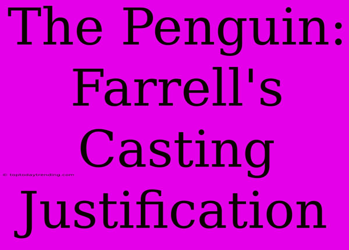 The Penguin: Farrell's Casting Justification