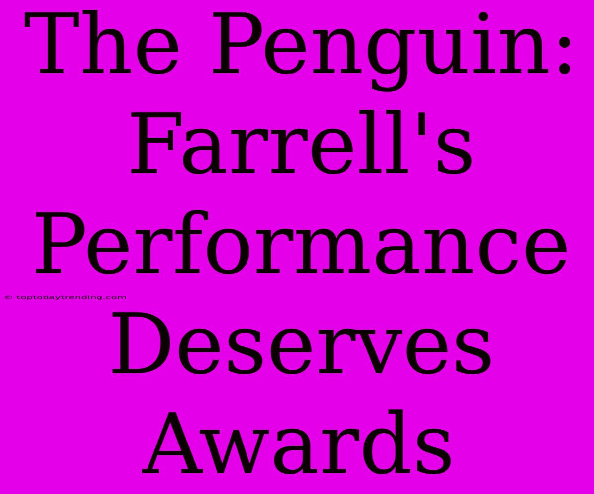 The Penguin: Farrell's Performance Deserves Awards