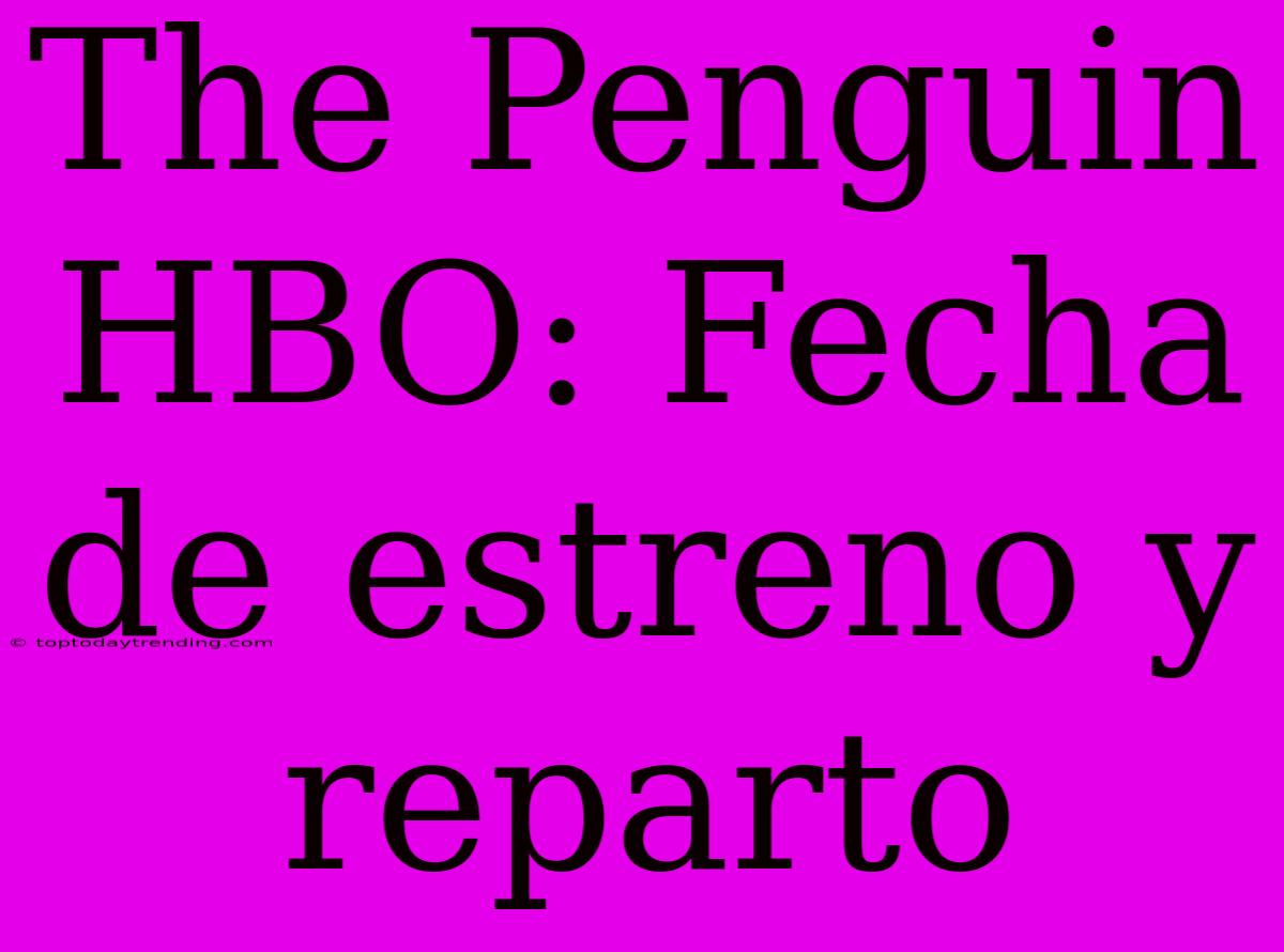 The Penguin HBO: Fecha De Estreno Y Reparto