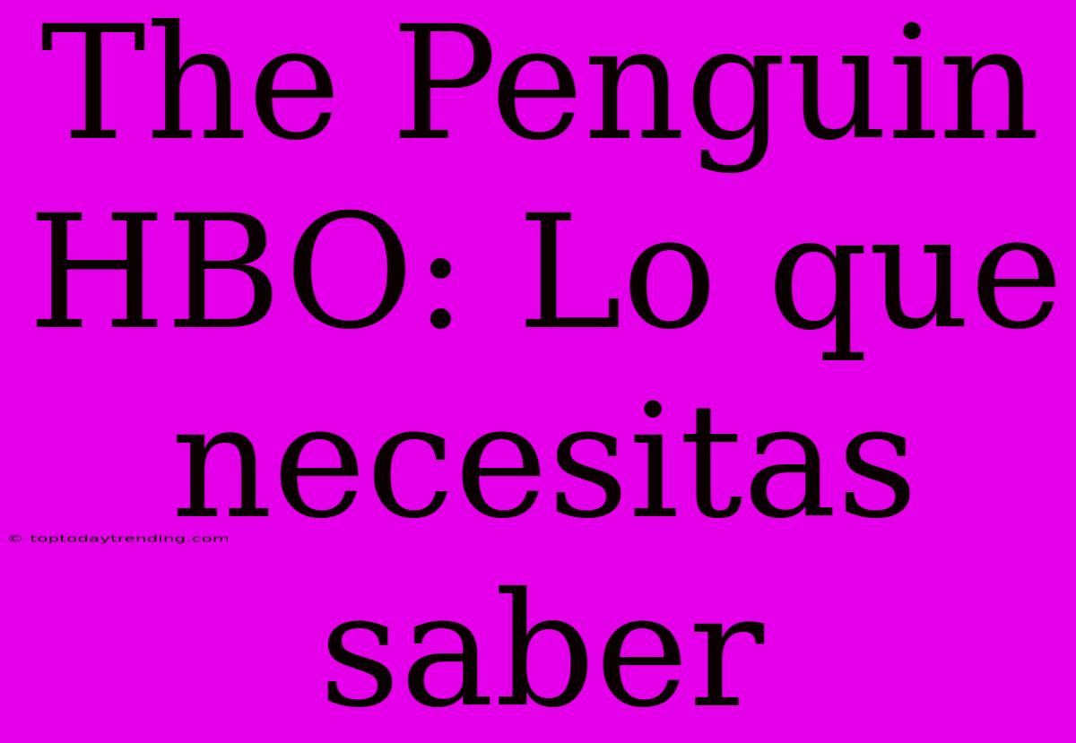 The Penguin HBO: Lo Que Necesitas Saber