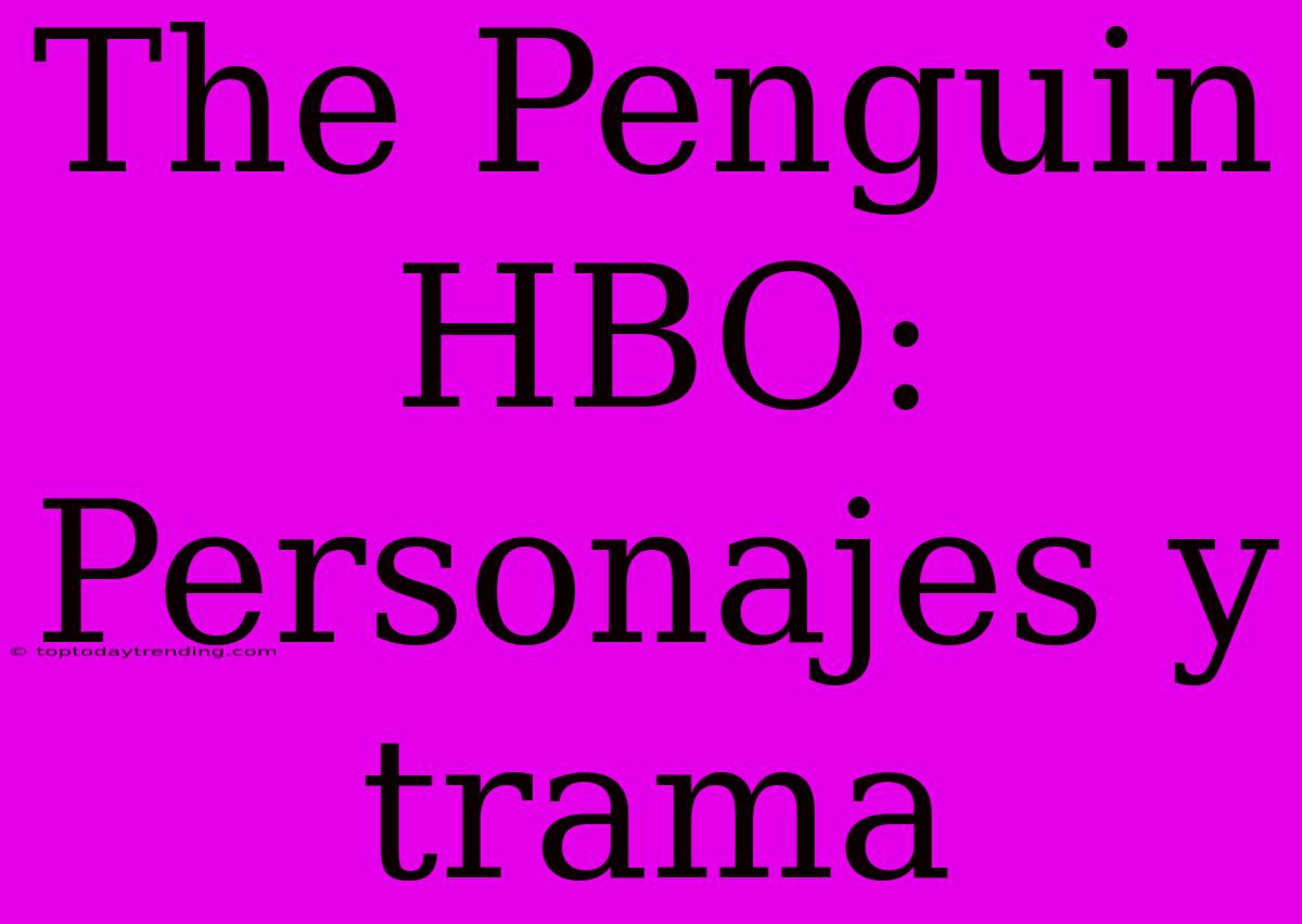 The Penguin HBO: Personajes Y Trama