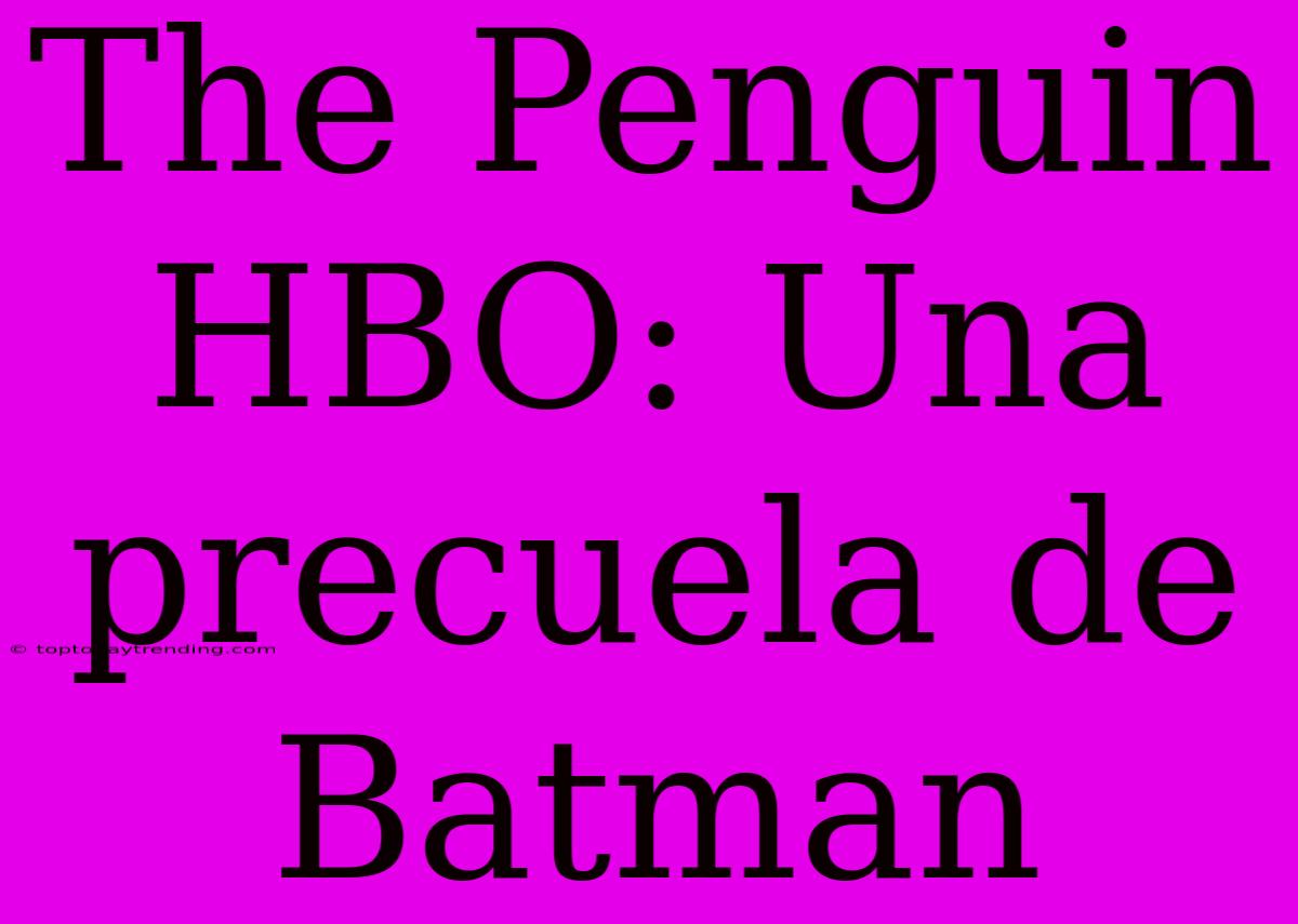 The Penguin HBO: Una Precuela De Batman