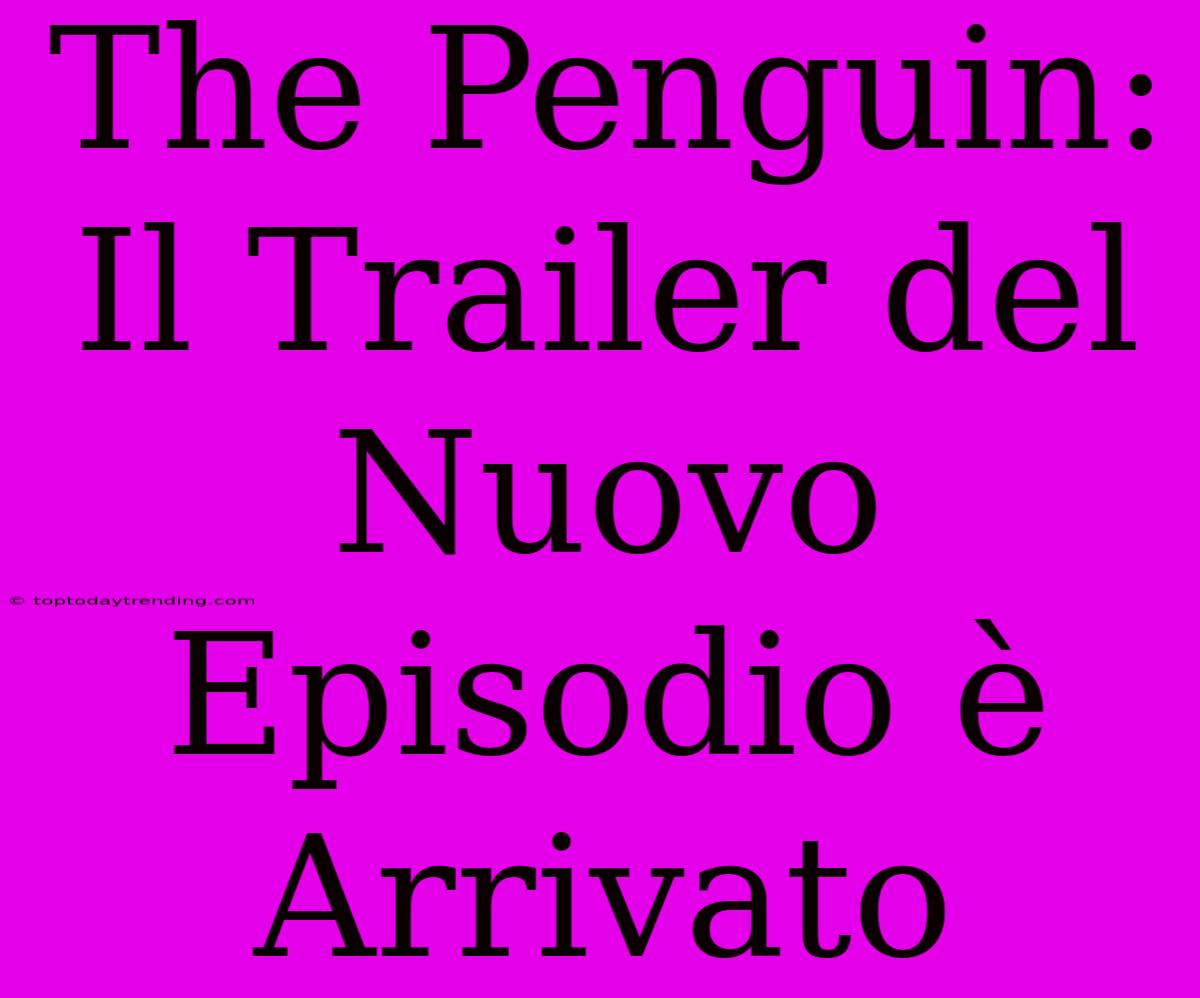 The Penguin: Il Trailer Del Nuovo Episodio È Arrivato