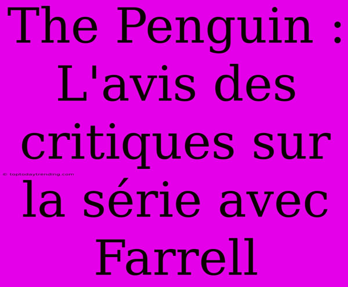 The Penguin : L'avis Des Critiques Sur La Série Avec Farrell