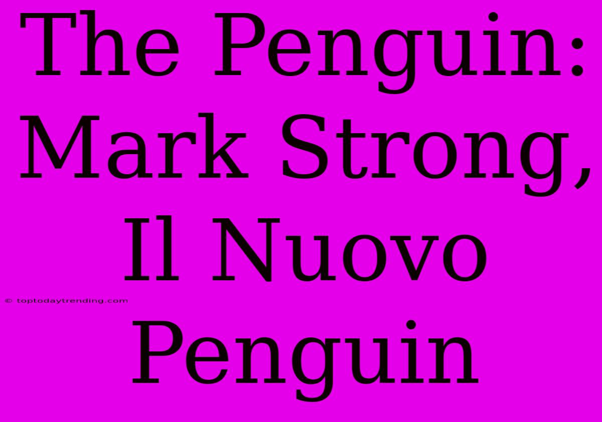 The Penguin: Mark Strong, Il Nuovo Penguin