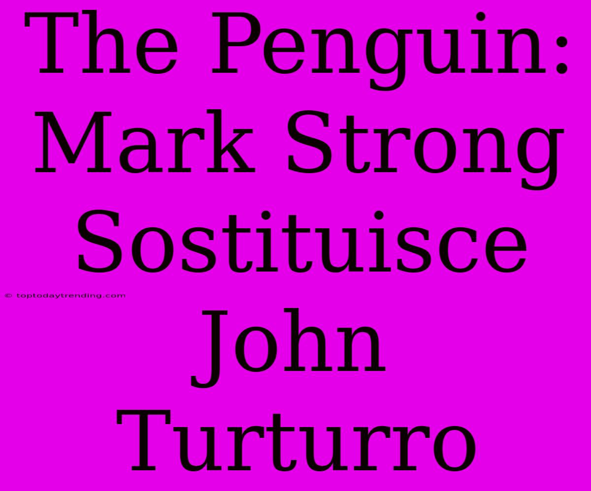 The Penguin: Mark Strong Sostituisce John Turturro