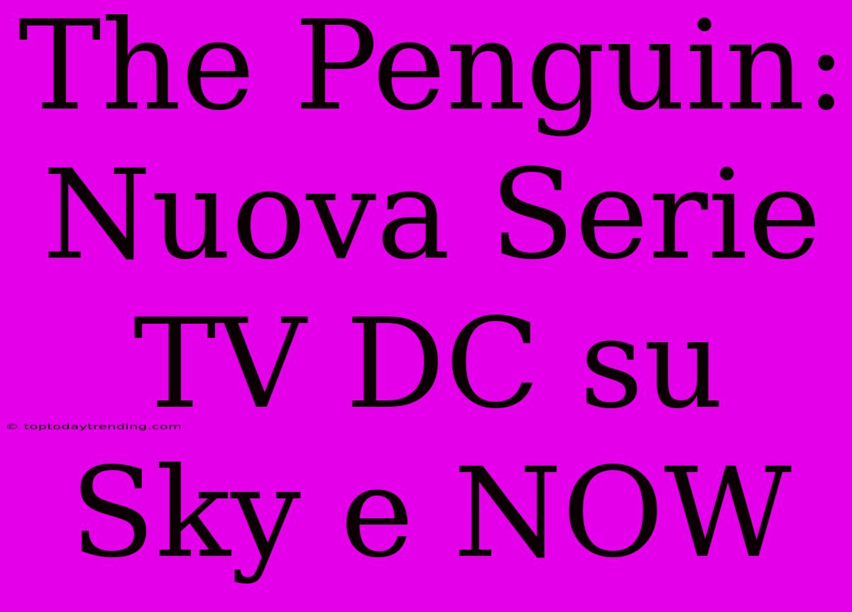 The Penguin: Nuova Serie TV DC Su Sky E NOW