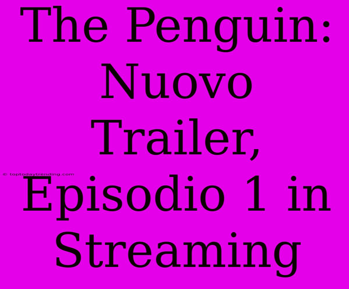 The Penguin: Nuovo Trailer, Episodio 1 In Streaming