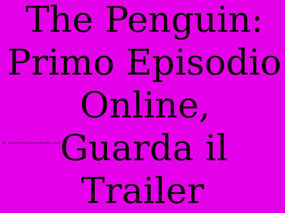 The Penguin: Primo Episodio Online, Guarda Il Trailer