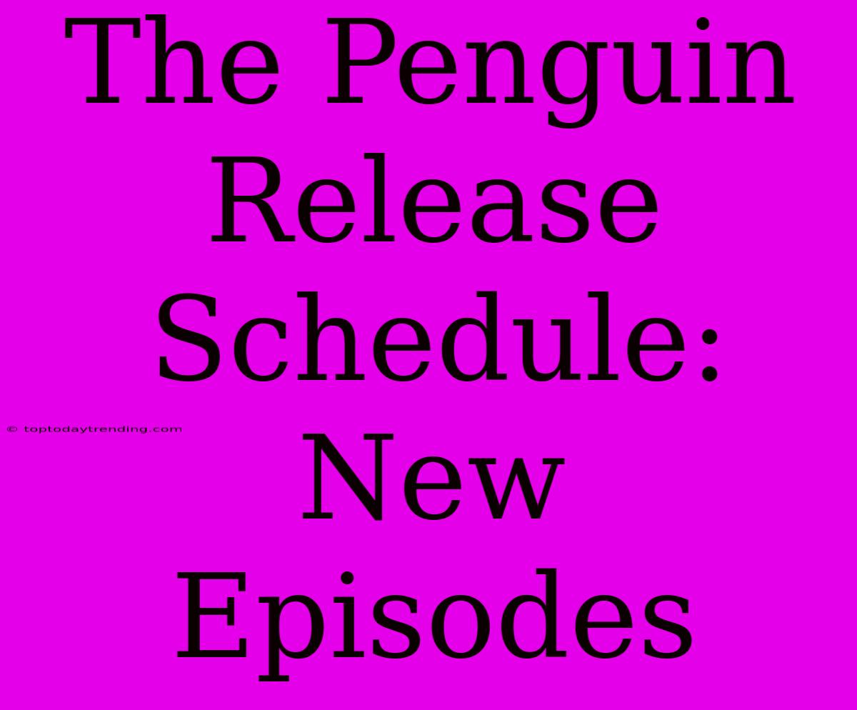 The Penguin Release Schedule: New Episodes