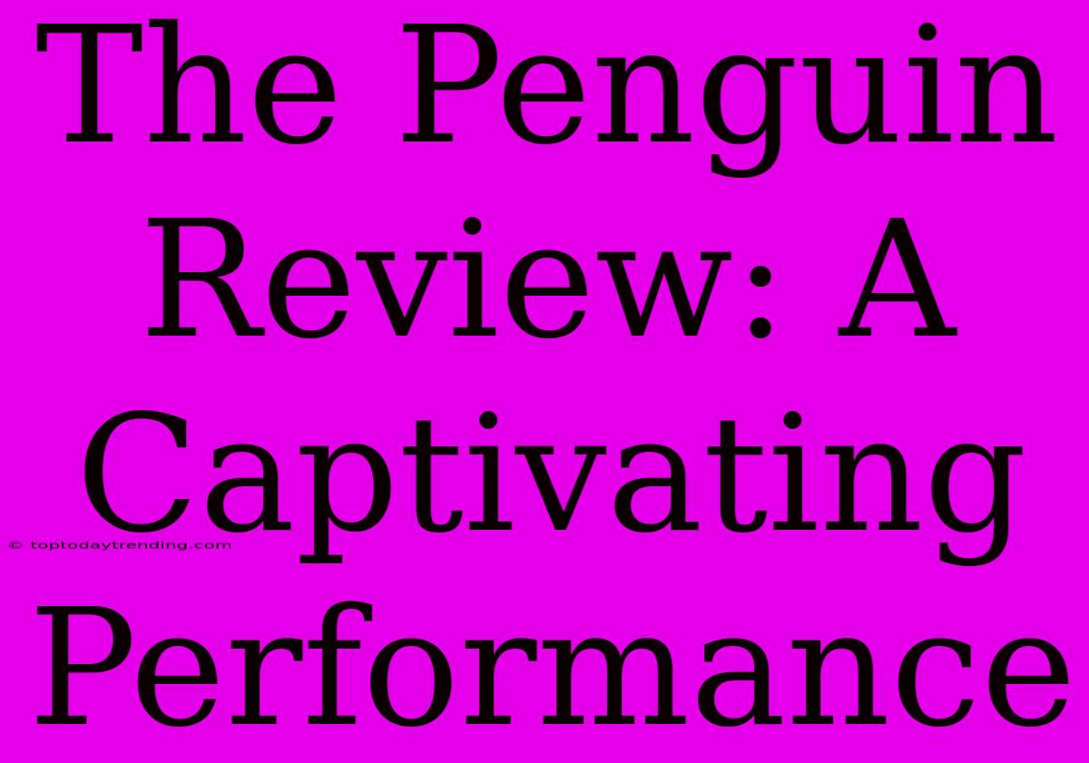 The Penguin Review: A Captivating Performance