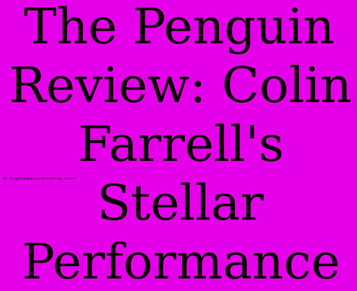 The Penguin Review: Colin Farrell's Stellar Performance