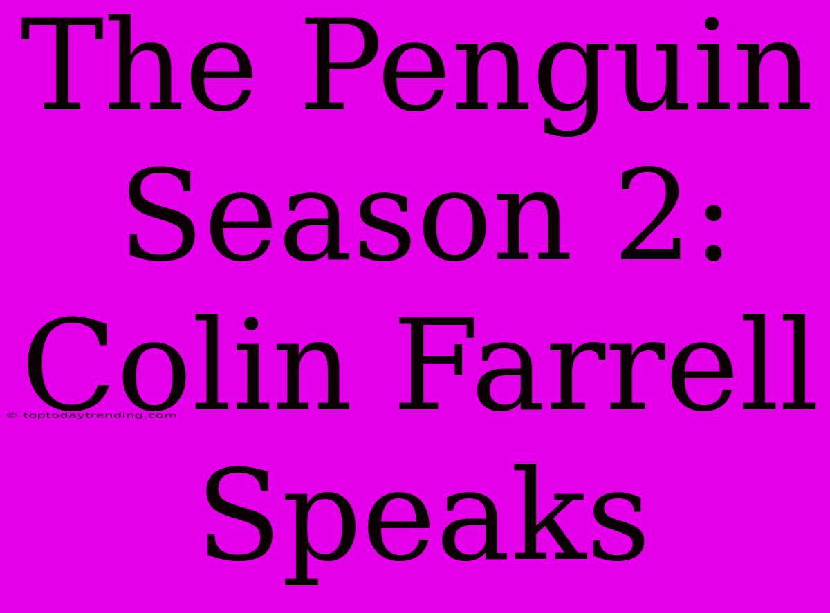 The Penguin Season 2: Colin Farrell Speaks