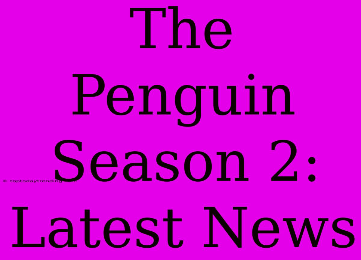 The Penguin Season 2: Latest News