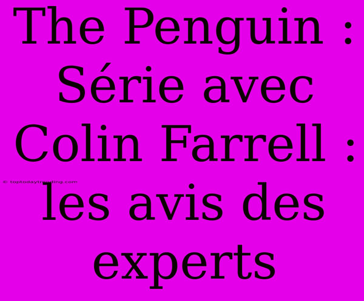 The Penguin : Série Avec Colin Farrell : Les Avis Des Experts