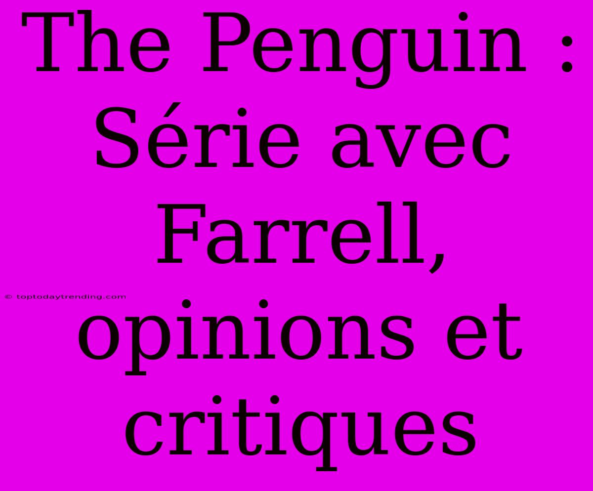 The Penguin : Série Avec Farrell, Opinions Et Critiques