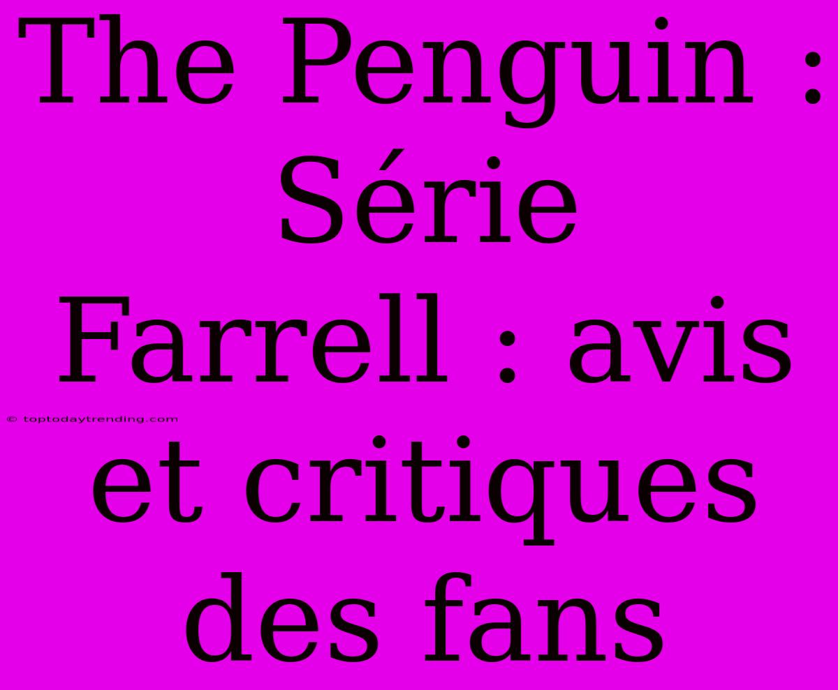 The Penguin : Série Farrell : Avis Et Critiques Des Fans