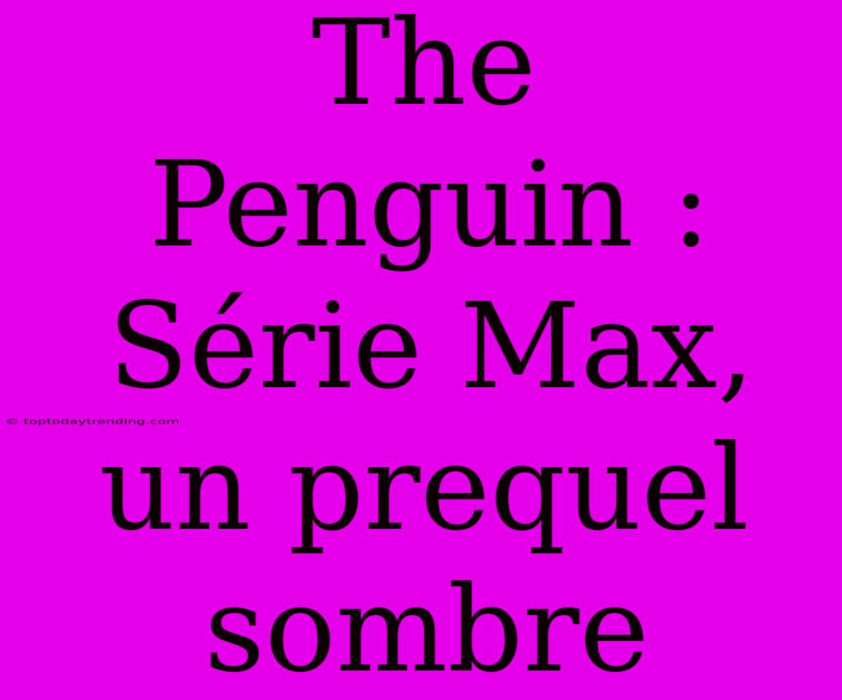 The Penguin : Série Max, Un Prequel Sombre