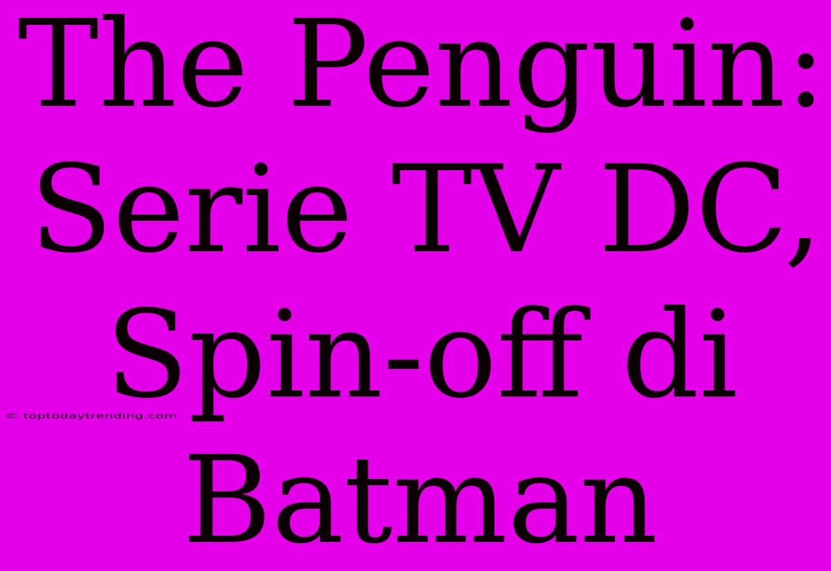 The Penguin: Serie TV DC, Spin-off Di Batman