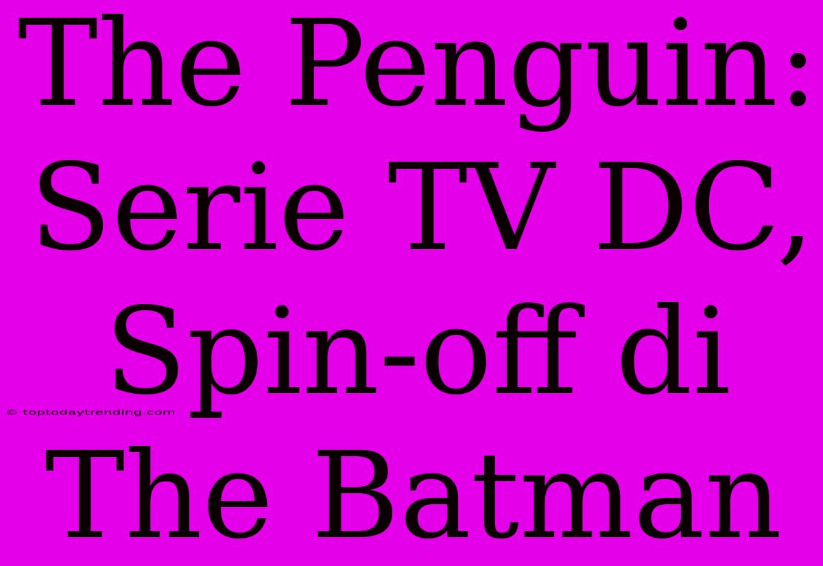 The Penguin: Serie TV DC, Spin-off Di The Batman