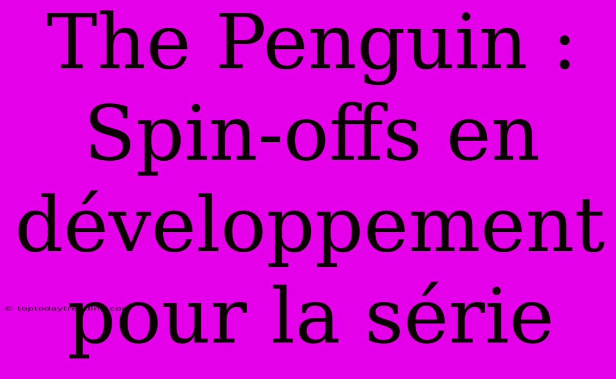 The Penguin : Spin-offs En Développement Pour La Série