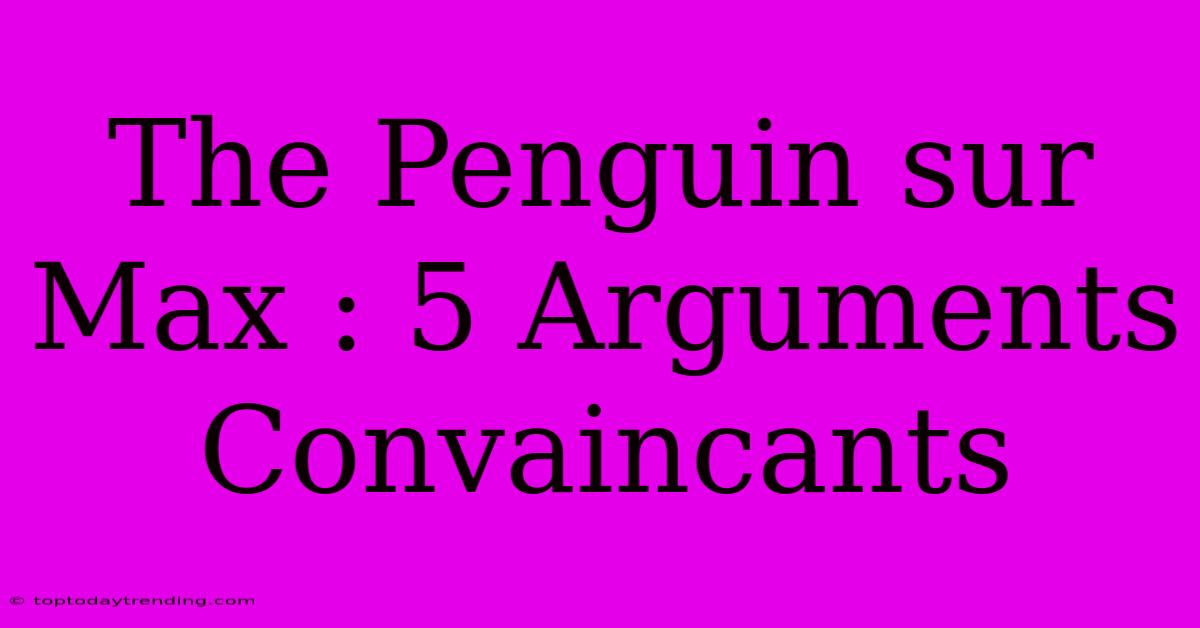 The Penguin Sur Max : 5 Arguments Convaincants