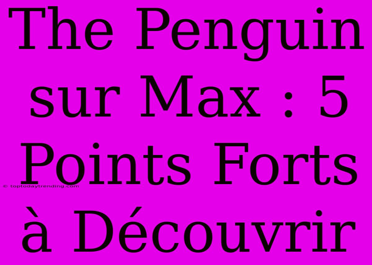 The Penguin Sur Max : 5 Points Forts À Découvrir